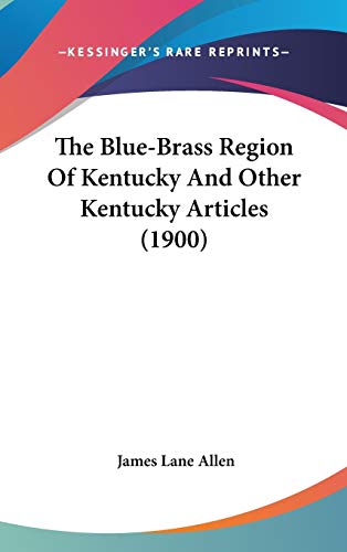 The Blue-Brass Region Of Kentucky And Other Kentucky Articles (1900) (9781436587983) by Allen, James Lane