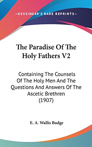 The Paradise Of The Holy Fathers V2: Containing The Counsels Of The Holy Men And The Questions And Answers Of The Ascetic Brethren (1907) (9781436588683) by Budge, E A Wallis