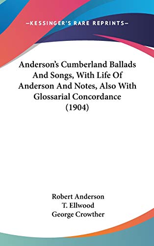 Anderson's Cumberland Ballads And Songs, With Life Of Anderson And Notes, Also With Glossarial Concordance (1904) (9781436590860) by Anderson, Robert