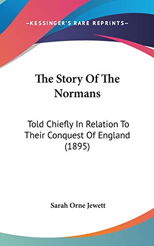 The Story Of The Normans: Told Chiefly In Relation To Their Conquest Of England (1895) (9781436591621) by Jewett, Sarah Orne