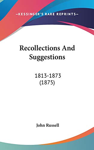 Recollections And Suggestions: 1813-1873 (1875) (9781436591911) by Russell, John