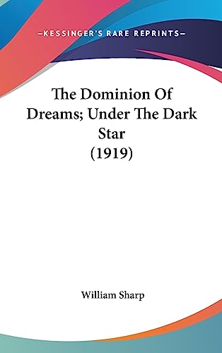 The Dominion Of Dreams; Under The Dark Star (1919) (9781436593892) by Sharp, William