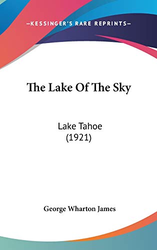 The Lake Of The Sky: Lake Tahoe (1921) (9781436595803) by James, George Wharton