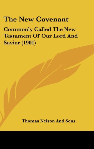 The New Covenant: Commonly Called The New Testament Of Our Lord And Savior (1901) (9781436597845) by Thomas Nelson And Sons