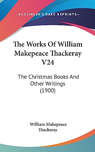 9781436598422: The Works Of William Makepeace Thackeray V24: The Christmas Books And Other Writings (1900)