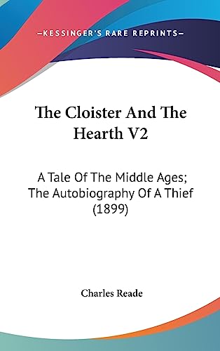 The Cloister And The Hearth V2: A Tale Of The Middle Ages; The Autobiography Of A Thief (1899) (9781436599191) by Reade, Charles