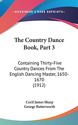 Imagen de archivo de The Country Dance Book, Part 3: Containing Thirty-Five Country Dances From The English Dancing Master, 1650-1670 (1912) a la venta por Phatpocket Limited