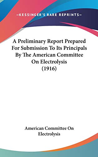 9781436603768: A Preliminary Report Prepared For Submission To Its Principals By The American Committee On Electrolysis (1916)