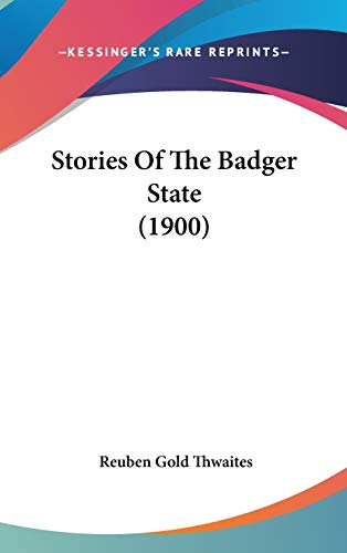 Stories Of The Badger State (1900) (9781436608152) by Thwaites, Reuben Gold