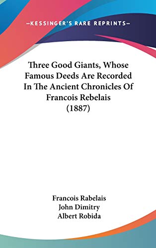 Three Good Giants, Whose Famous Deeds Are Recorded In The Ancient Chronicles Of Francois Rebelais (1887) (9781436608657) by Rabelais, Francois