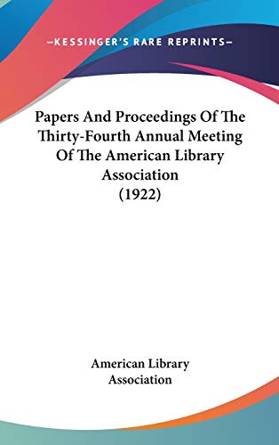 Papers And Proceedings Of The Thirty-Fourth Annual Meeting Of The American Library Association (1922) (9781436610926) by American Library Association