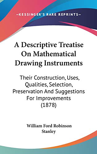 9781436611046: A Descriptive Treatise On Mathematical Drawing Instruments: Their Construction, Uses, Qualities, Selection, Preservation And Suggestions For Improvements (1878)