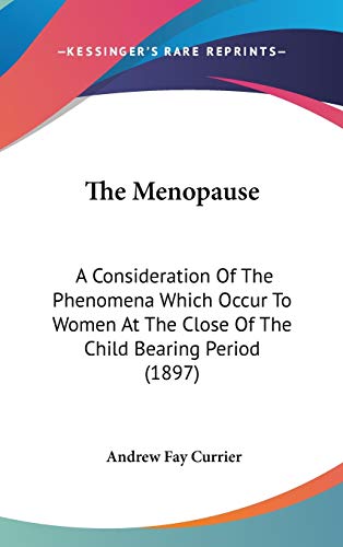 9781436611787: The Menopause: A Consideration Of The Phenomena Which Occur To Women At The Close Of The Child Bearing Period (1897)