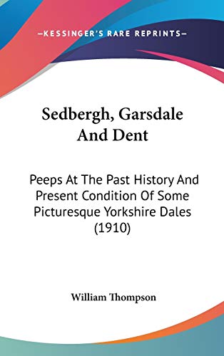 9781436614184: Sedbergh, Garsdale And Dent: Peeps At The Past History And Present Condition Of Some Picturesque Yorkshire Dales (1910)