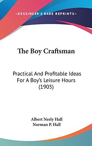 Stock image for The Boy Craftsman: Practical And Profitable Ideas For A Boy's Leisure Hours (1905) for sale by ALLBOOKS1