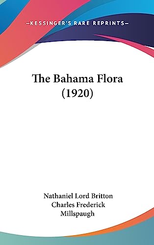 The Bahama Flora (1920) (9781436619981) by Britton, Nathaniel Lord; Millspaugh, Charles Frederick