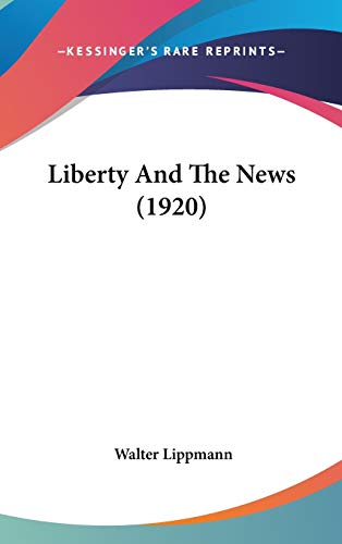 Liberty And The News (1920) (9781436620543) by Lippmann, Walter