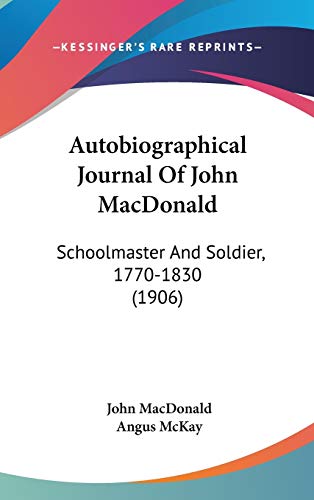 Autobiographical Journal Of John MacDonald: Schoolmaster And Soldier, 1770-1830 (1906) (9781436622165) by MacDonald, John; McKay, Angus