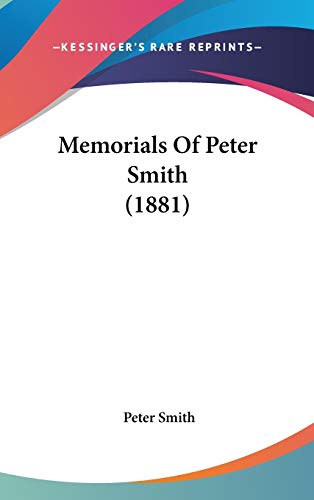 Memorials Of Peter Smith (1881) (9781436623926) by Smith, Peter