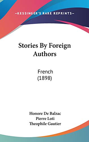 Stories By Foreign Authors: French (1898) (9781436627122) by De Balzac, Honore; Loti, Pierre; Gautier, Theophile
