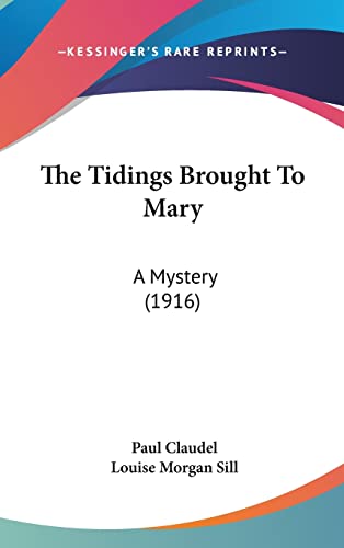 Stock image for The Tidings Brought To Mary: A Mystery (1916) [Hardcover] by Claudel, Paul for sale by MyLibraryMarket