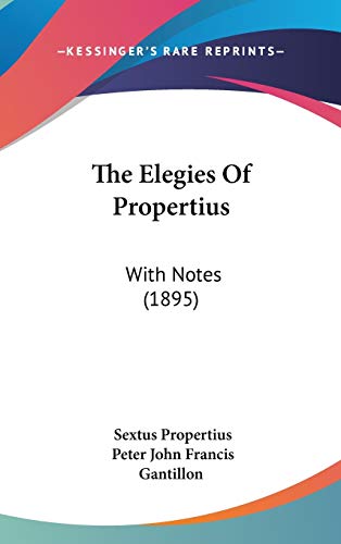 The Elegies Of Propertius: With Notes (1895) (9781436630306) by Propertius, Sextus