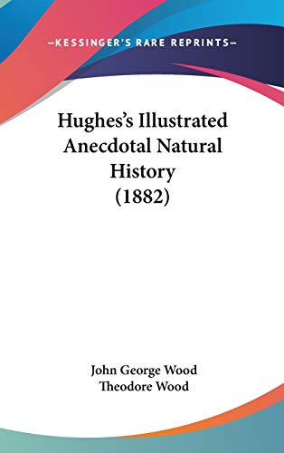 Hughes's Illustrated Anecdotal Natural History (1882) (9781436630412) by Wood, John George; Wood, Theodore