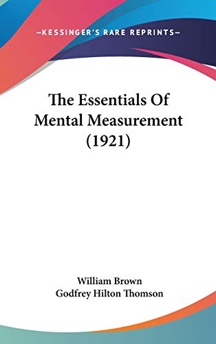 The Essentials Of Mental Measurement (1921) (9781436633994) by Brown, William; Thomson, Godfrey Hilton