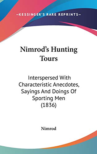 Nimrod's Hunting Tours: Interspersed With Characteristic Anecdotes, Sayings And Doings Of Sporting Men (1836) (9781436635387) by Nimrod