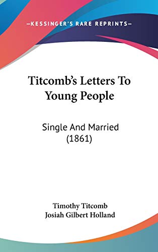 Titcomb's Letters To Young People: Single And Married (1861) (9781436637367) by Titcomb, Timothy; Holland, Josiah Gilbert