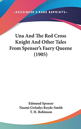 Una And The Red Cross Knight And Other Tales From Spenser's Faery Queene (1905) (9781436641456) by Spenser, Edmund; Royde-Smith, Naomi Gwladys