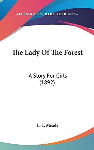 The Lady Of The Forest: A Story For Girls (1892) (9781436642620) by Meade, L. T.