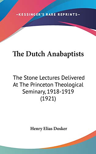 9781436648875: The Dutch Anabaptists: The Stone Lectures Delivered At The Princeton Theological Seminary, 1918-1919 (1921)