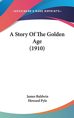 A Story Of The Golden Age (1910) (9781436649285) by Baldwin PhD, James