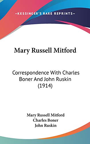 Mary Russell Mitford: Correspondence With Charles Boner And John Ruskin (1914) (9781436651783) by Mitford, Mary Russell; Boner, Charles; Ruskin, John