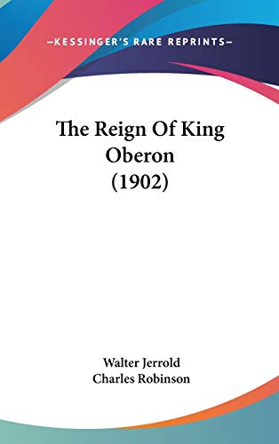 The Reign Of King Oberon (1902) (9781436654395) by Jerrold, Walter