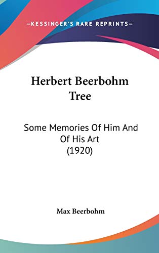 Herbert Beerbohm Tree: Some Memories Of Him And Of His Art (1920) (9781436656801) by Beerbohm Sir, Sir Max