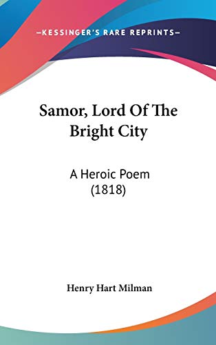 Samor, Lord Of The Bright City: A Heroic Poem (1818) (9781436656924) by Milman, Henry Hart