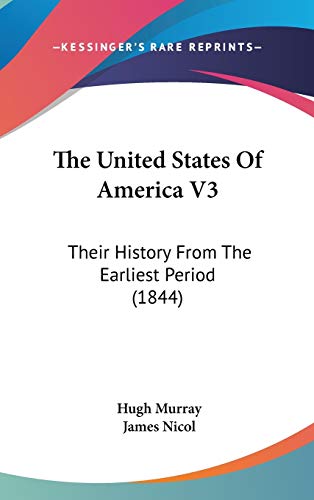 The United States Of America V3: Their History From The Earliest Period (1844) (9781436657440) by Murray, Hugh