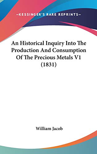 9781436659727: An Historical Inquiry Into The Production And Consumption Of The Precious Metals V1 (1831)
