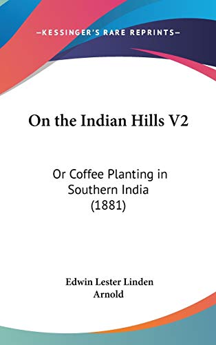 On the Indian Hills V2: Or Coffee Planting in Southern India (1881) (9781436661690) by Arnold, Edwin Lester Linden