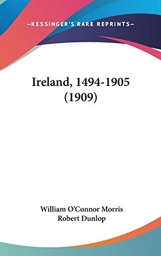 Ireland, 1494-1905 (1909) (9781436663069) by Morris, William O'Connor; Dunlop, Robert