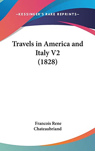 Travels in America and Italy V2 (1828) (9781436663434) by Chateaubriand, Francois Rene