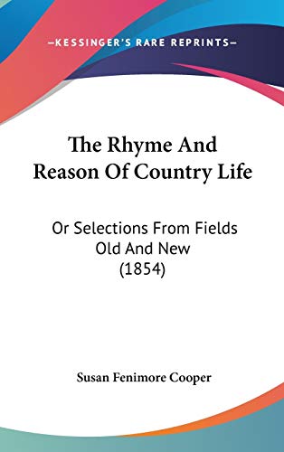 The Rhyme And Reason Of Country Life: Or Selections From Fields Old And New (1854) (9781436665506) by Cooper, Susan Fenimore