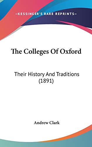The Colleges Of Oxford: Their History And Traditions (1891) (9781436666701) by Clark, Andrew