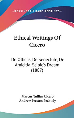 Ethical Writings Of Cicero: De Officiis, De Senectute, De Amicitia, Scipio's Dream (1887) (9781436667111) by Cicero, Marcus Tullius