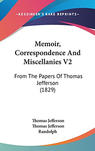 Memoir, Correspondence And Miscellanies V2: From The Papers Of Thomas Jefferson (1829) (9781436667579) by Jefferson, Thomas