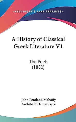 A History of Classical Greek Literature V1: The Poets (1880) (9781436669146) by Mahaffy, John Pentland
