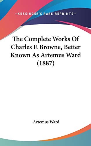 Imagen de archivo de The Complete Works Of Charles F. Browne, Better Known As Artemus Ward (1887) a la venta por ALLBOOKS1