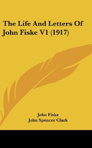 The Life And Letters Of John Fiske V1 (1917) (9781436670517) by Fiske, John